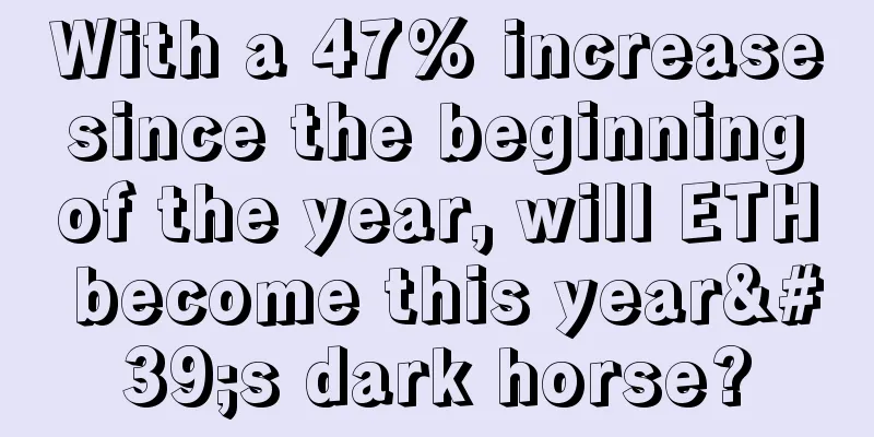 With a 47% increase since the beginning of the year, will ETH become this year's dark horse?