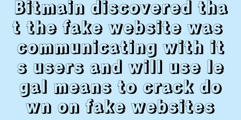 Bitmain discovered that the fake website was communicating with its users and will use legal means to crack down on fake websites