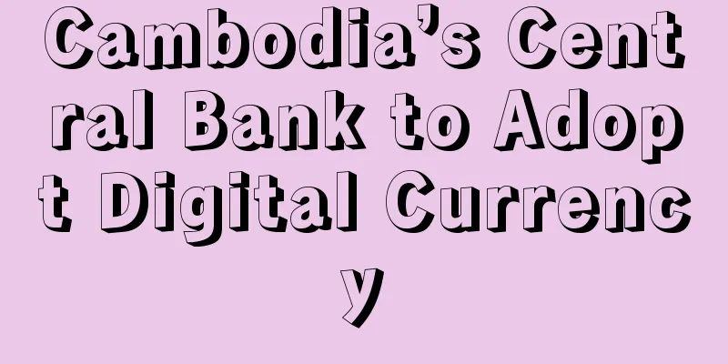 Cambodia’s Central Bank to Adopt Digital Currency