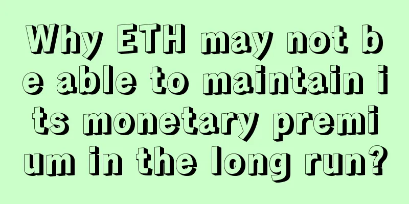 Why ETH may not be able to maintain its monetary premium in the long run?