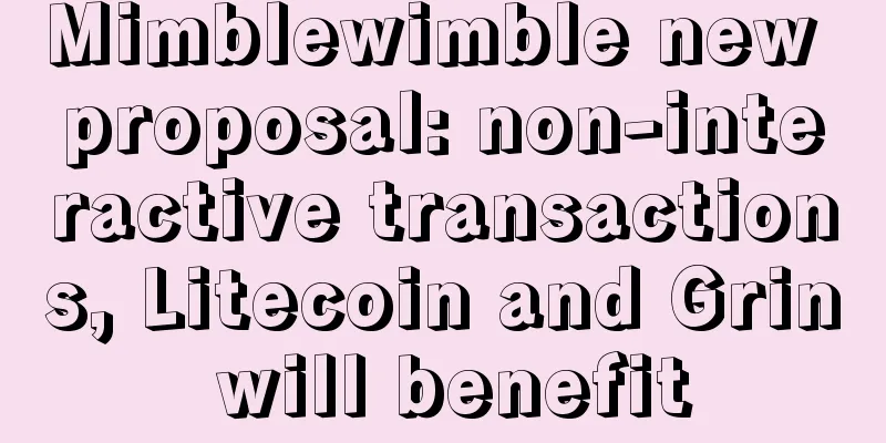 Mimblewimble new proposal: non-interactive transactions, Litecoin and Grin will benefit