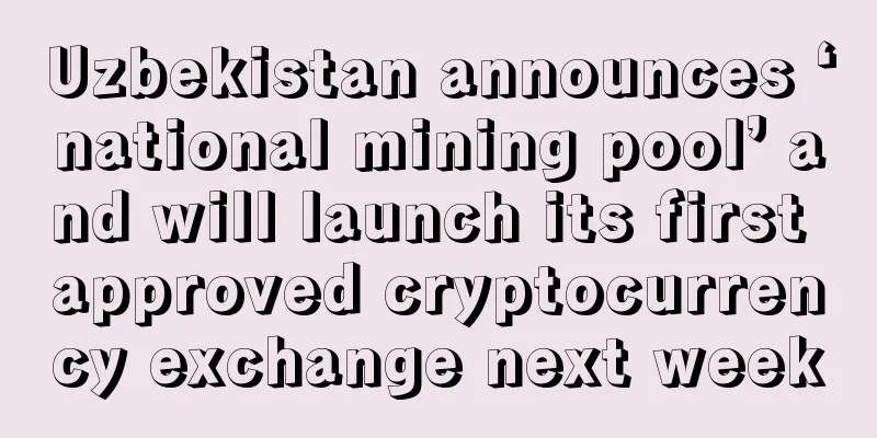 Uzbekistan announces ‘national mining pool’ and will launch its first approved cryptocurrency exchange next week