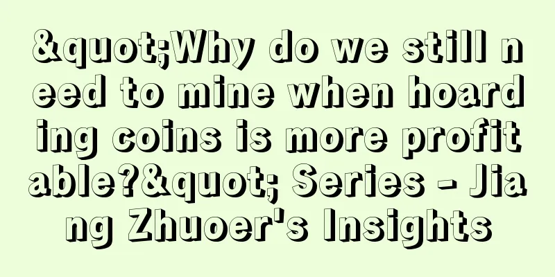 "Why do we still need to mine when hoarding coins is more profitable?" Series - Jiang Zhuoer's Insights