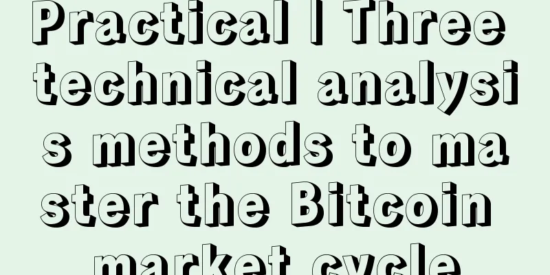 Practical | Three technical analysis methods to master the Bitcoin market cycle