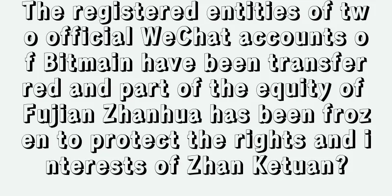 The registered entities of two official WeChat accounts of Bitmain have been transferred and part of the equity of Fujian Zhanhua has been frozen to protect the rights and interests of Zhan Ketuan?
