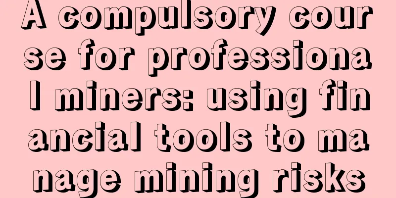 A compulsory course for professional miners: using financial tools to manage mining risks