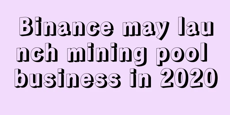 Binance may launch mining pool business in 2020