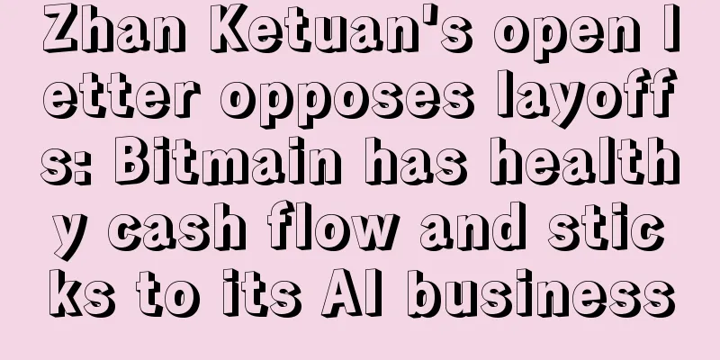 Zhan Ketuan's open letter opposes layoffs: Bitmain has healthy cash flow and sticks to its AI business