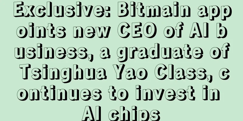 Exclusive: Bitmain appoints new CEO of AI business, a graduate of Tsinghua Yao Class, continues to invest in AI chips