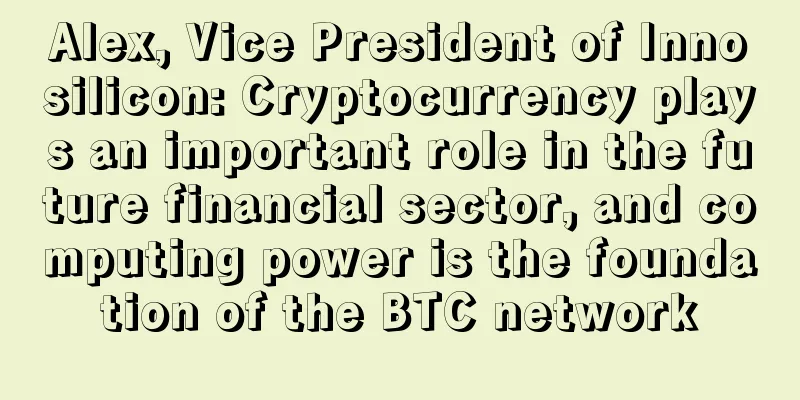 Alex, Vice President of Innosilicon: Cryptocurrency plays an important role in the future financial sector, and computing power is the foundation of the BTC network