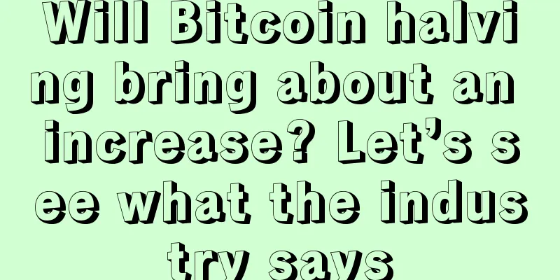 Will Bitcoin halving bring about an increase? Let’s see what the industry says