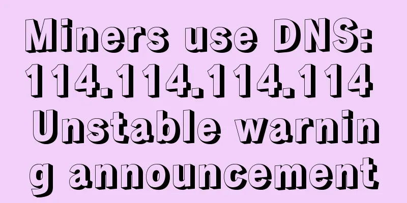 Miners use DNS: 114.114.114.114 Unstable warning announcement