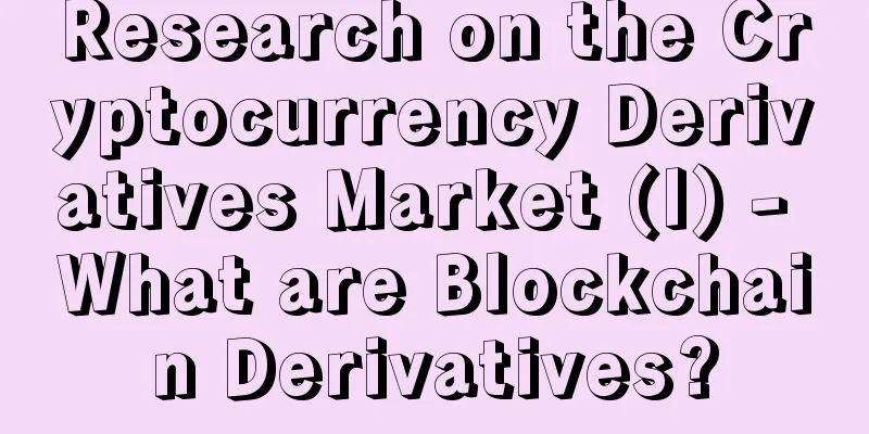 Research on the Cryptocurrency Derivatives Market (I) - What are Blockchain Derivatives?