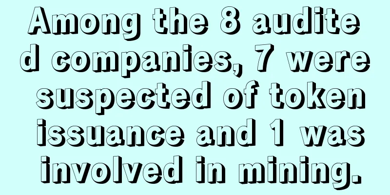 Among the 8 audited companies, 7 were suspected of token issuance and 1 was involved in mining.