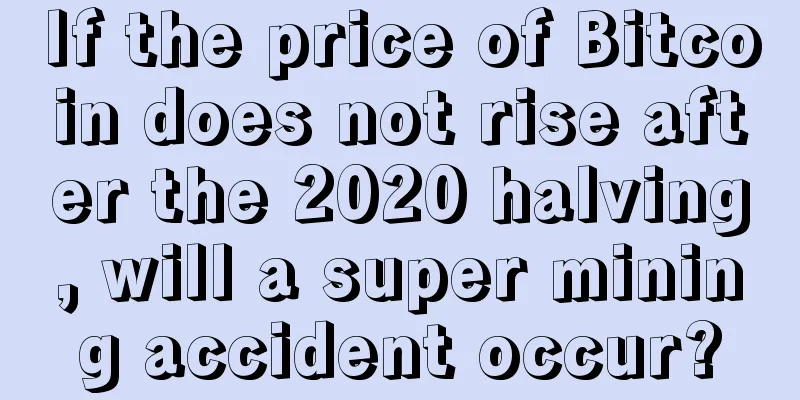 If the price of Bitcoin does not rise after the 2020 halving, will a super mining accident occur?
