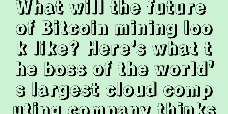 What will the future of Bitcoin mining look like? Here’s what the boss of the world’s largest cloud computing company thinks