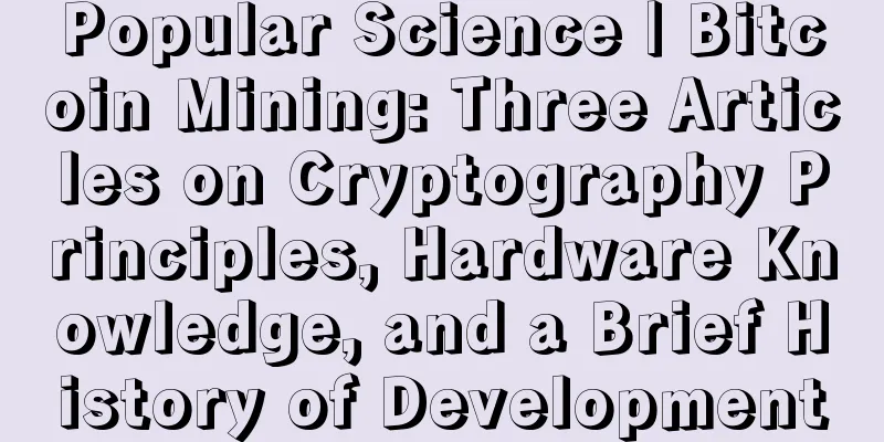 Popular Science | Bitcoin Mining: Three Articles on Cryptography Principles, Hardware Knowledge, and a Brief History of Development