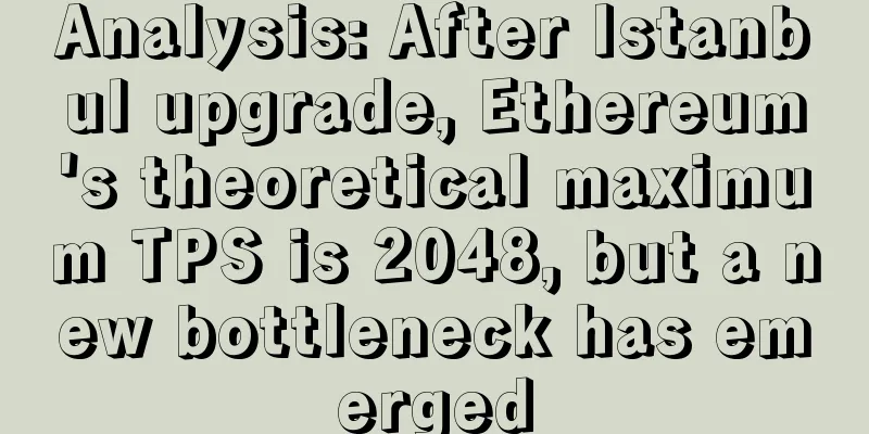 Analysis: After Istanbul upgrade, Ethereum's theoretical maximum TPS is 2048, but a new bottleneck has emerged
