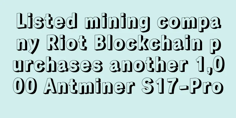 Listed mining company Riot Blockchain purchases another 1,000 Antminer S17-Pro