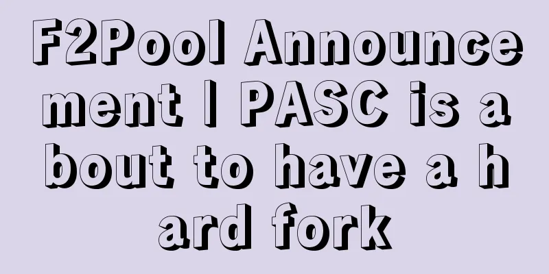 F2Pool Announcement | PASC is about to have a hard fork