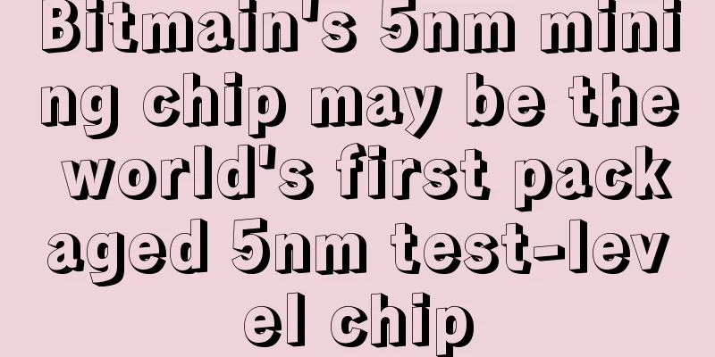 Bitmain's 5nm mining chip may be the world's first packaged 5nm test-level chip
