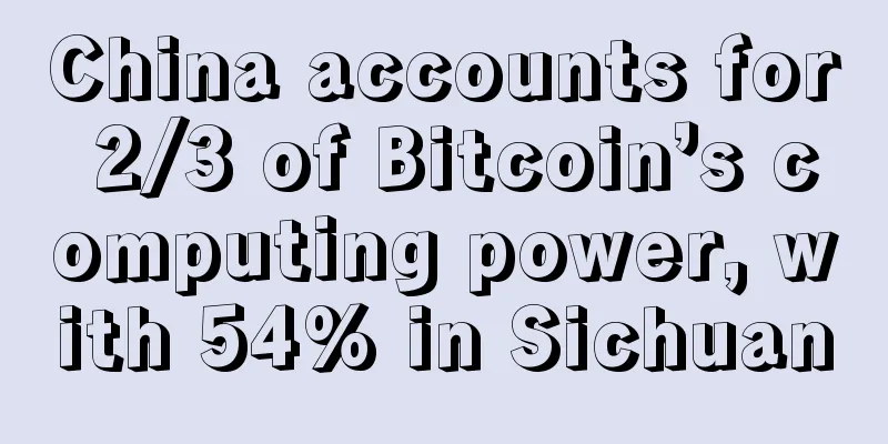 China accounts for 2/3 of Bitcoin’s computing power, with 54% in Sichuan