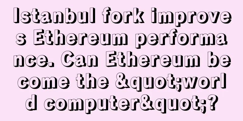 Istanbul fork improves Ethereum performance. Can Ethereum become the "world computer"?
