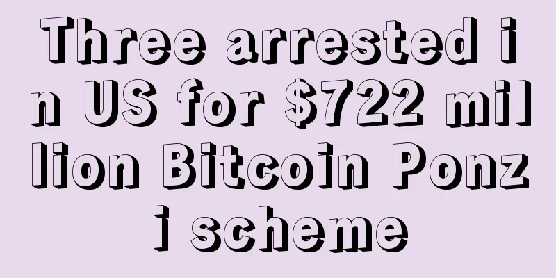 Three arrested in US for $722 million Bitcoin Ponzi scheme