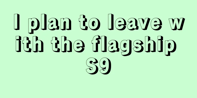 I plan to leave with the flagship S9