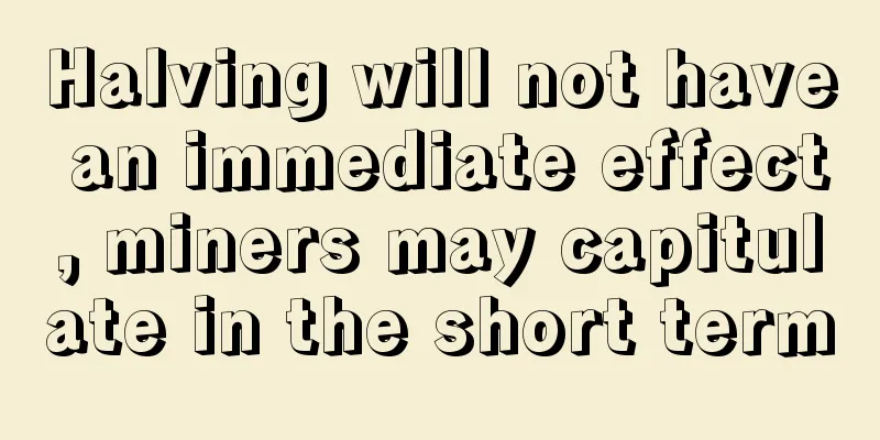 Halving will not have an immediate effect, miners may capitulate in the short term