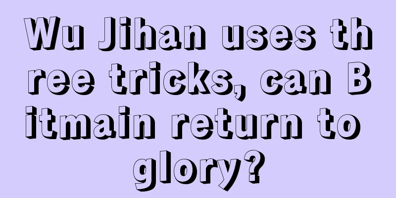 Wu Jihan uses three tricks, can Bitmain return to glory?