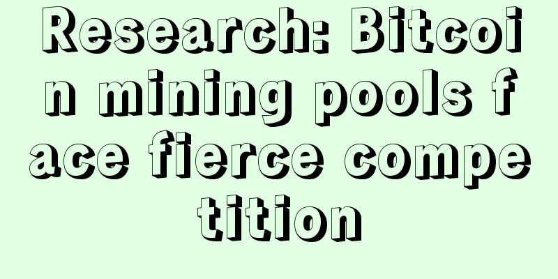 Research: Bitcoin mining pools face fierce competition