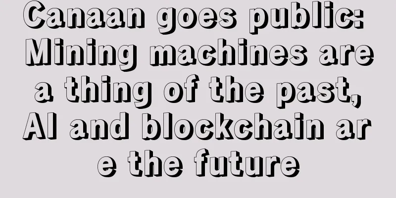 Canaan goes public: Mining machines are a thing of the past, AI and blockchain are the future