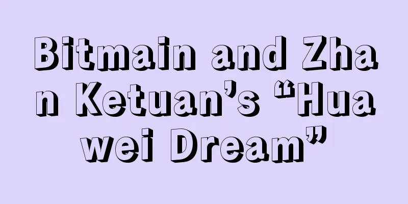 Bitmain and Zhan Ketuan’s “Huawei Dream”