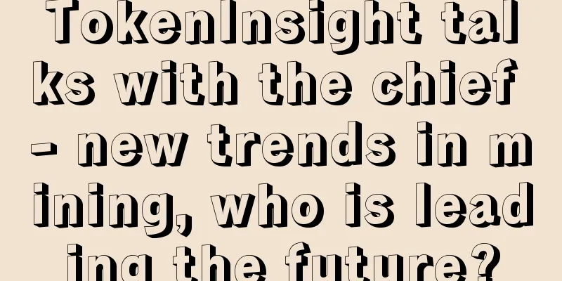 TokenInsight talks with the chief - new trends in mining, who is leading the future?