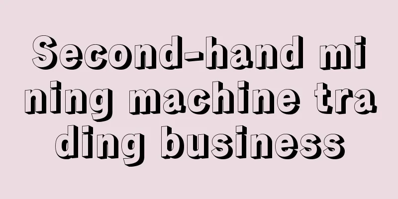 Second-hand mining machine trading business