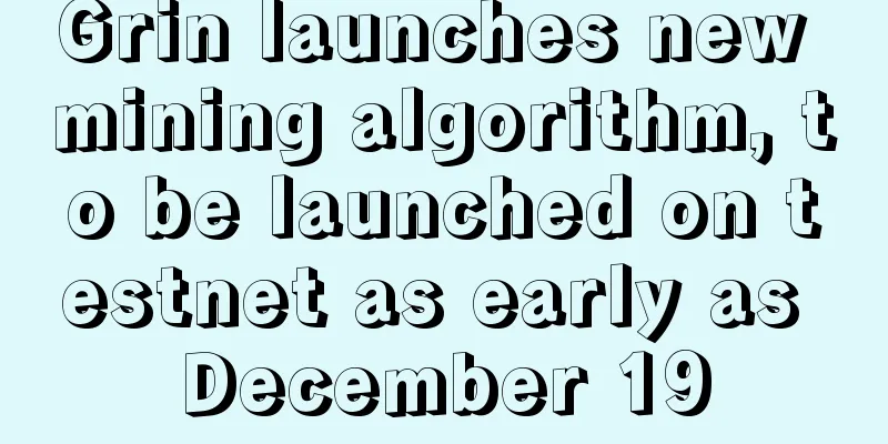 Grin launches new mining algorithm, to be launched on testnet as early as December 19