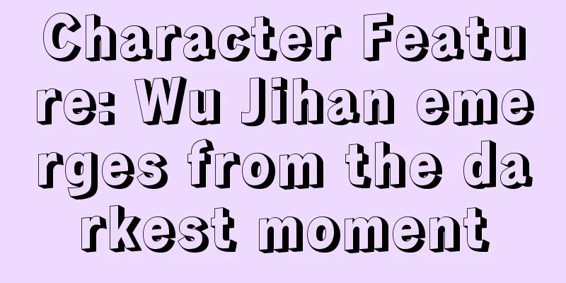 Character Feature: Wu Jihan emerges from the darkest moment