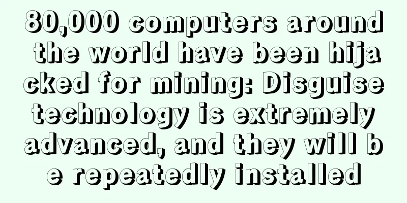 80,000 computers around the world have been hijacked for mining: Disguise technology is extremely advanced, and they will be repeatedly installed