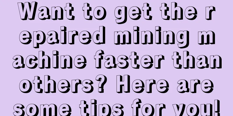 Want to get the repaired mining machine faster than others? Here are some tips for you!