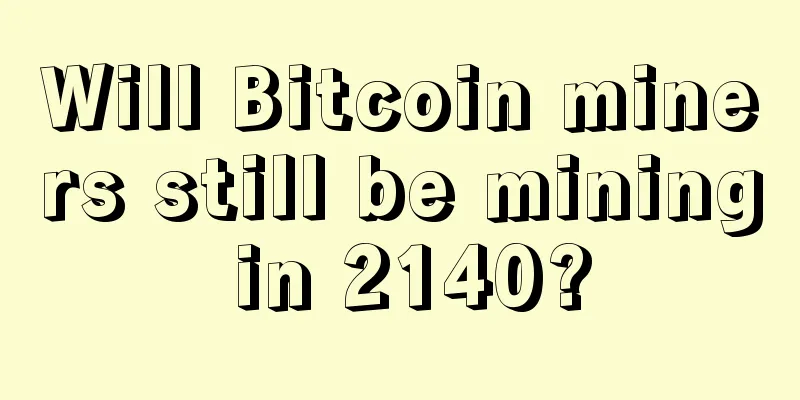 Will Bitcoin miners still be mining in 2140?