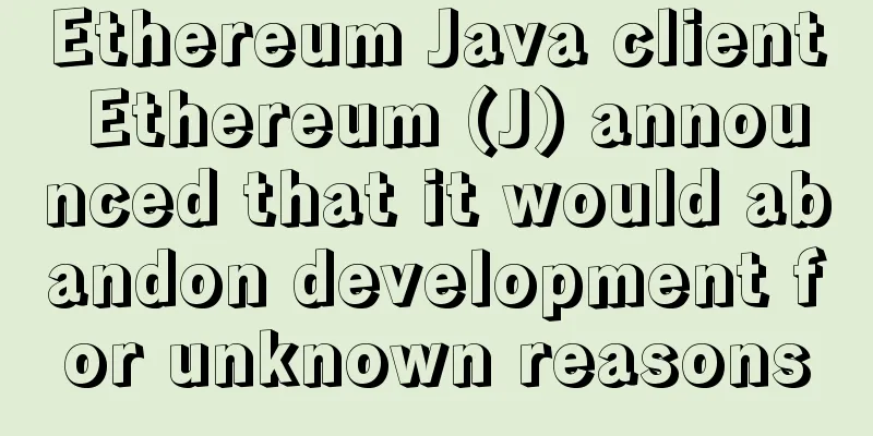 Ethereum Java client Ethereum (J) announced that it would abandon development for unknown reasons