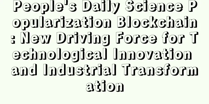 People's Daily Science Popularization Blockchain: New Driving Force for Technological Innovation and Industrial Transformation