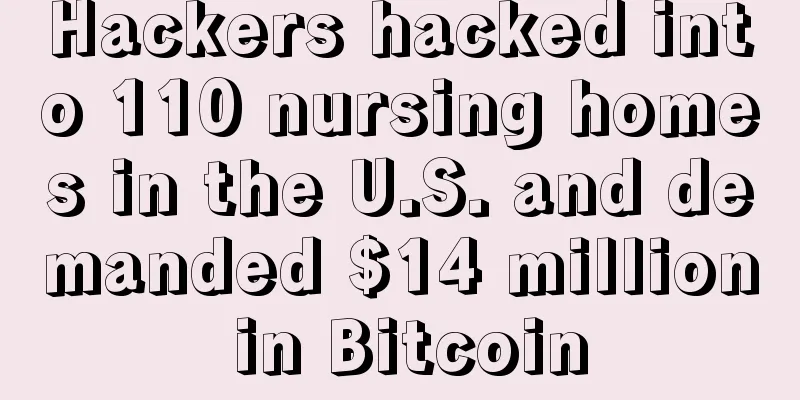 Hackers hacked into 110 nursing homes in the U.S. and demanded $14 million in Bitcoin