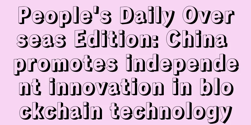 People's Daily Overseas Edition: China promotes independent innovation in blockchain technology