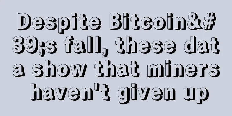 Despite Bitcoin's fall, these data show that miners haven't given up