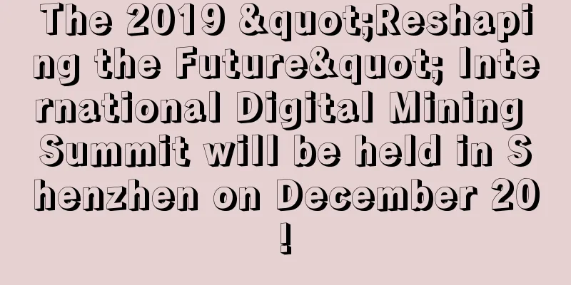 The 2019 "Reshaping the Future" International Digital Mining Summit will be held in Shenzhen on December 20!
