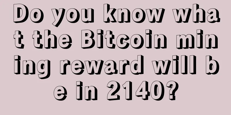 Do you know what the Bitcoin mining reward will be in 2140?
