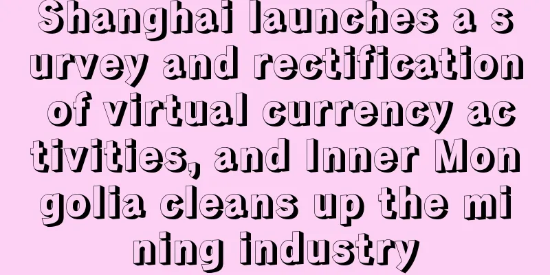Shanghai launches a survey and rectification of virtual currency activities, and Inner Mongolia cleans up the mining industry