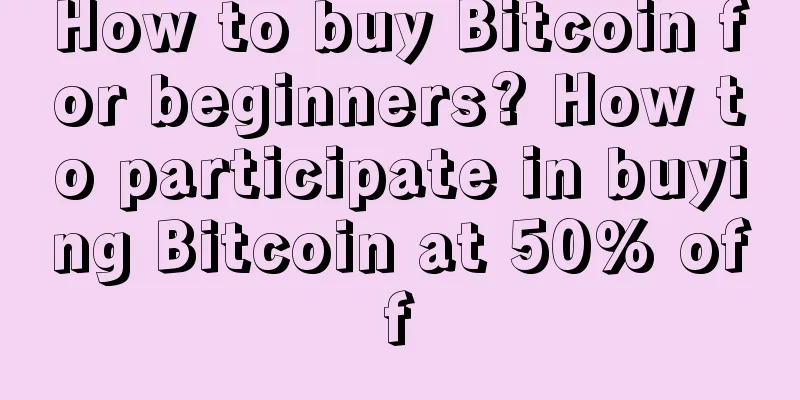 How to buy Bitcoin for beginners? How to participate in buying Bitcoin at 50% off